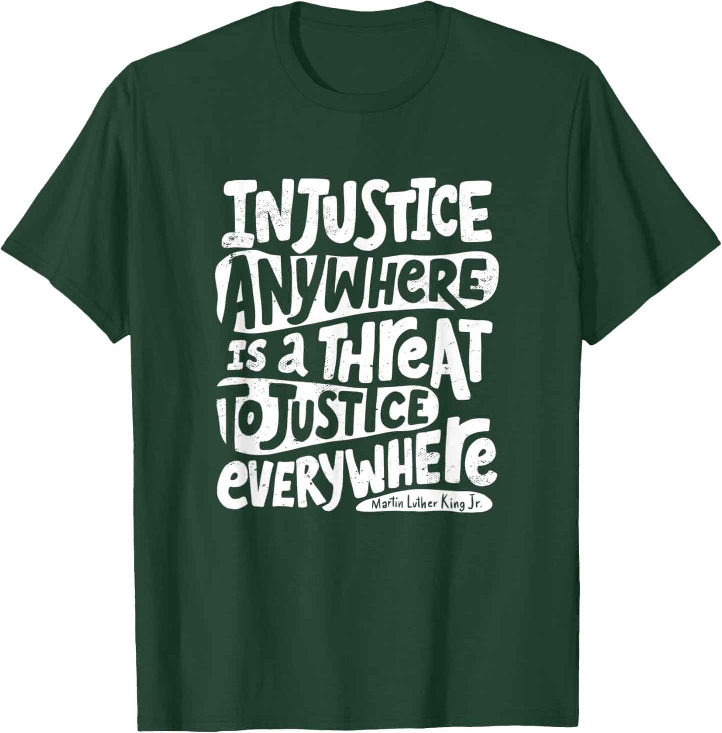 Injustice Anywhere is a Threat to Justice Everywhere - MLK T-Shirt - T-Shirt | Forest