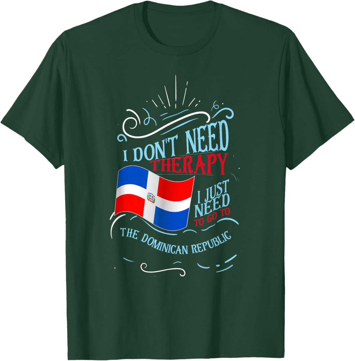 I Don't Need Therapy I Just Need to Go to Dominican Republic Small T-Shirt - T-Shirt | Forest