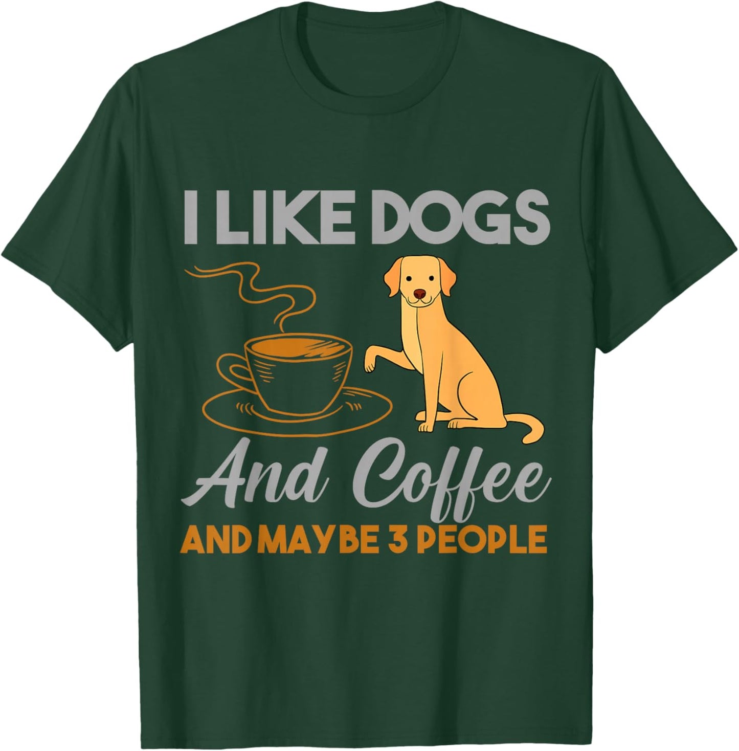 I Like Dogs And Coffee And Maybe 3 People T-Shirt - T-Shirt | Forest
