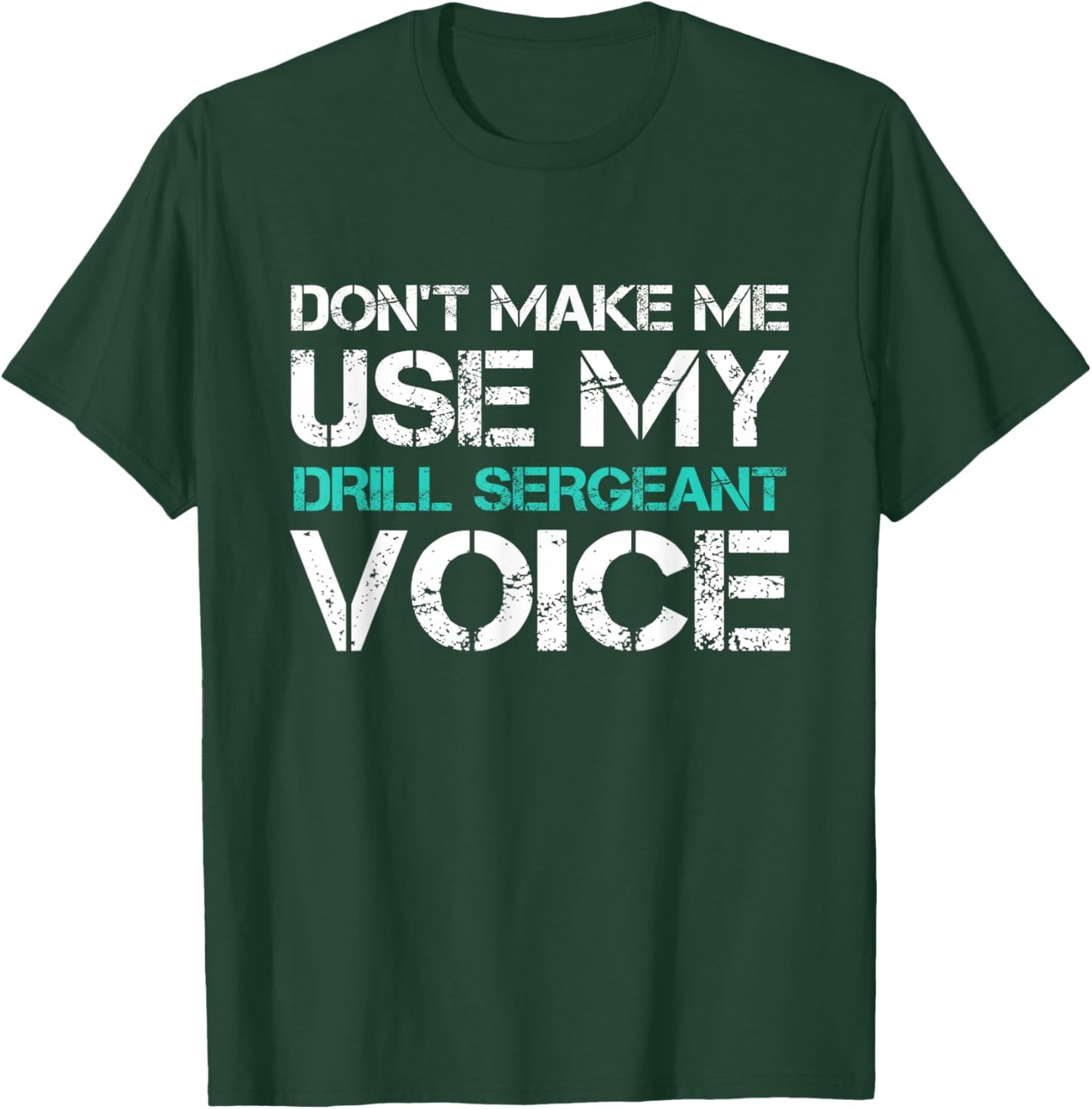 Don't Make Me Use Drill Sergeant Voice Funny T-Shirt - T-Shirt | Forest