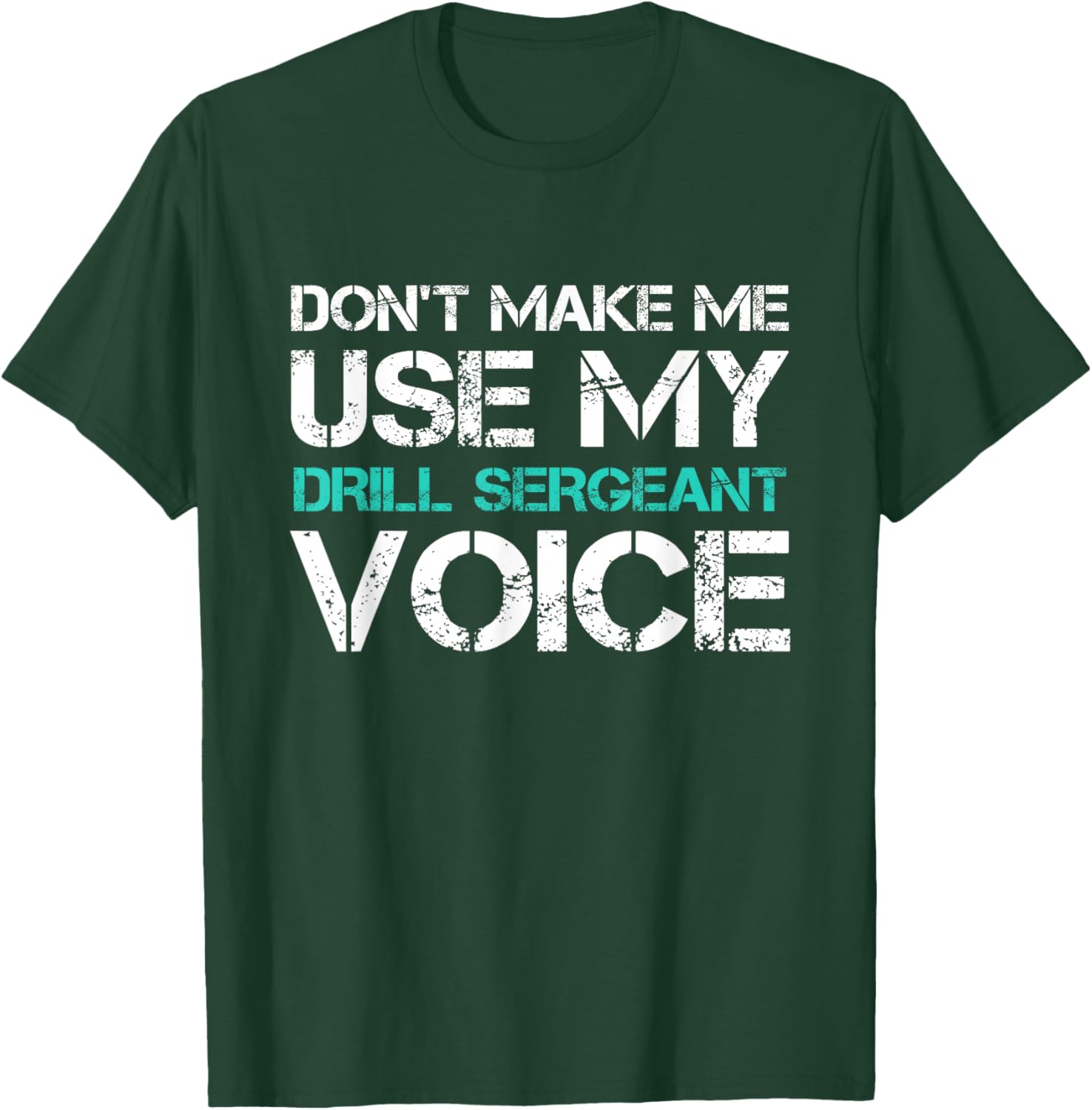 Don't Make Me Use Drill Sergeant Voice Funny T-Shirt - T-Shirt | Forest