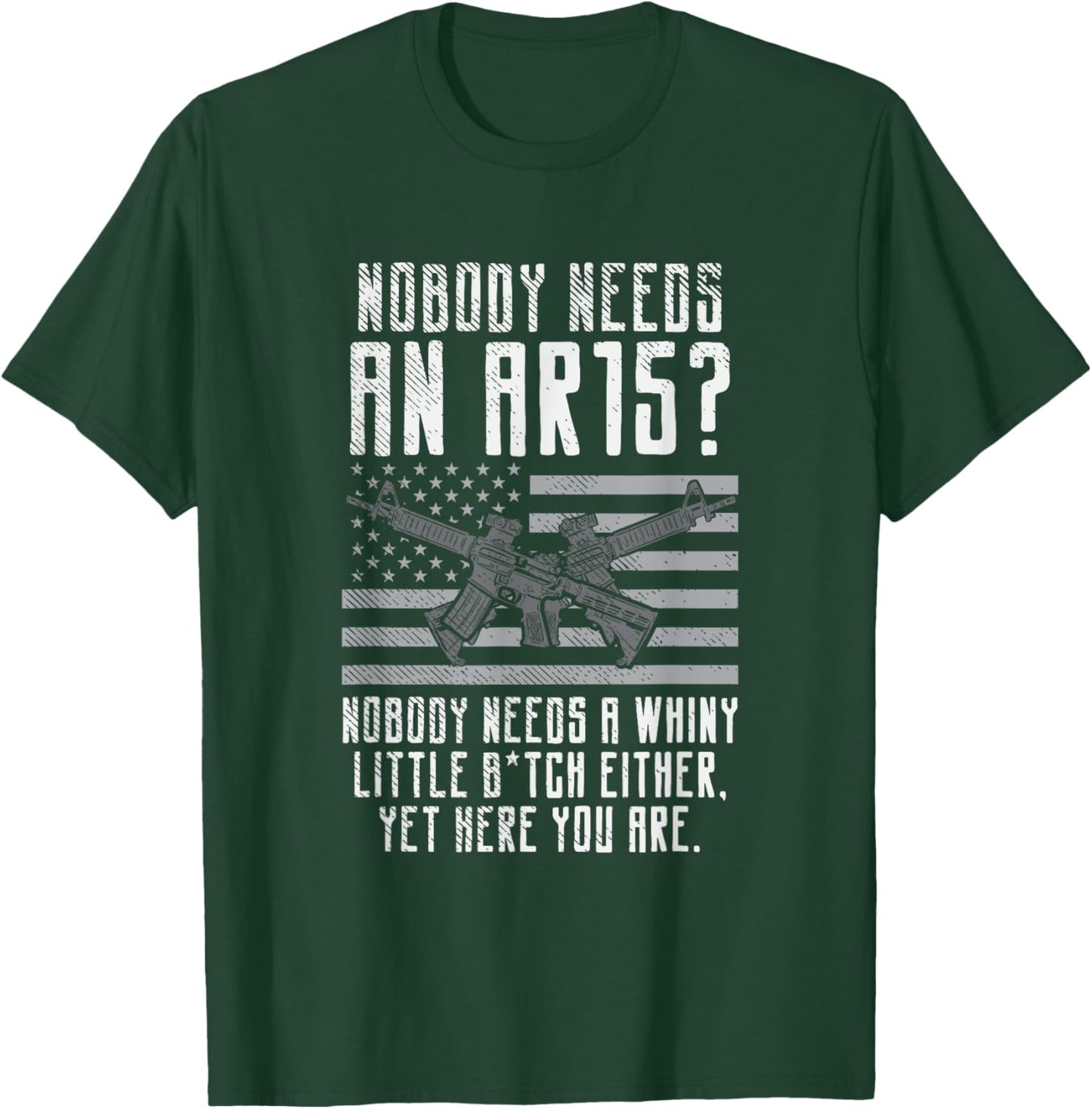 Nobody Needs An AR15, You Whiny Little Bitch T-Shirt - T-Shirt | Forest