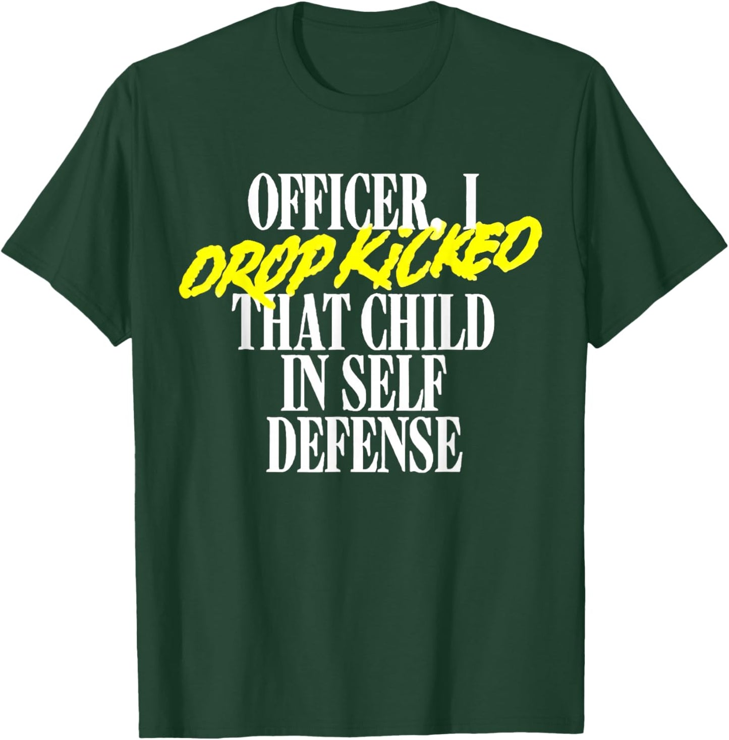 Officer I Drop Kicked That Child In Self Defense Family Joke T-Shirt - T-Shirt | Forest