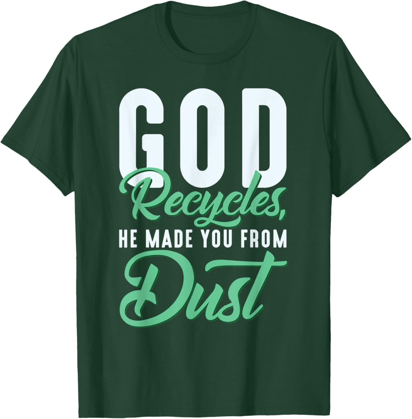 Christian God Recycles, He Made You From Dust T-Shirt - T-Shirt | Forest