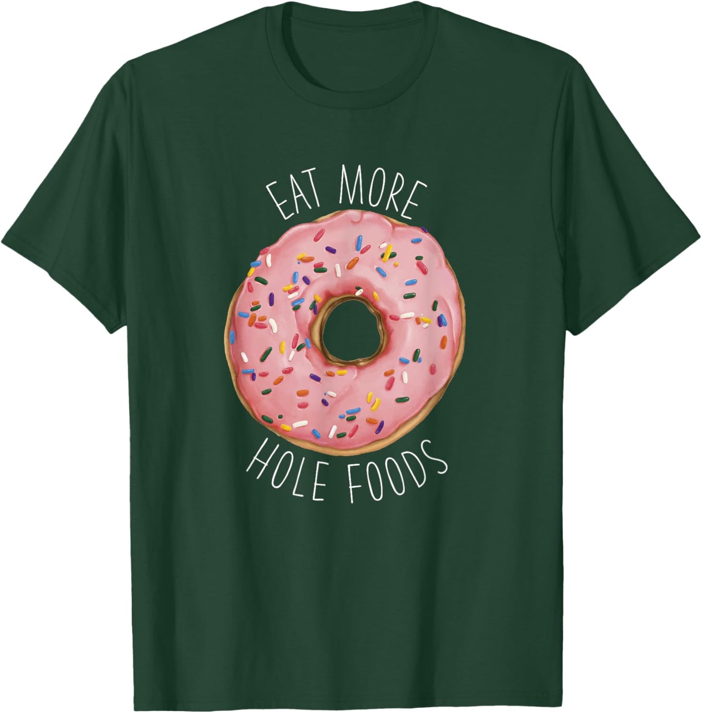Funny Donut Foodie – Eat More Hole Foods T-Shirt - T-Shirt | Forest