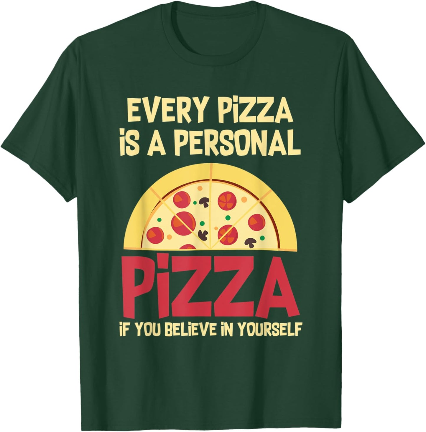 Every Pizza Is A Personal Pizza If You Believe In Yourself T-Shirt - T-Shirt | Forest