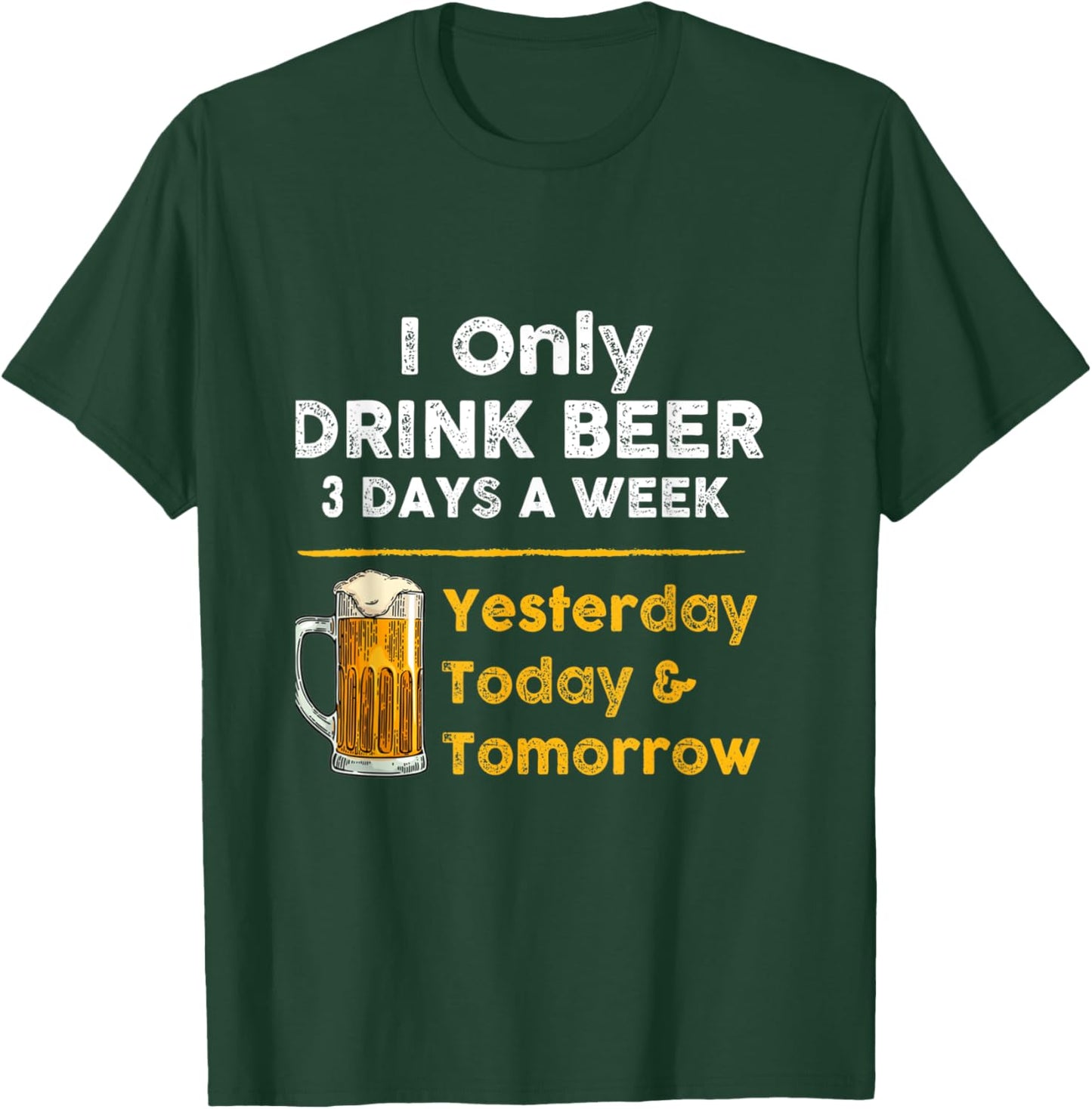 I only drink beer 3 days a week Funny For Drinking T-Shirt - T-Shirt | Forest
