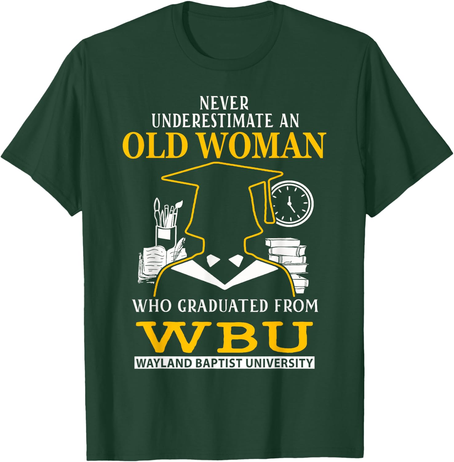 Old Woman Who Graduated From WBU Wayland Baptist University T-Shirt - T-Shirt | Forest