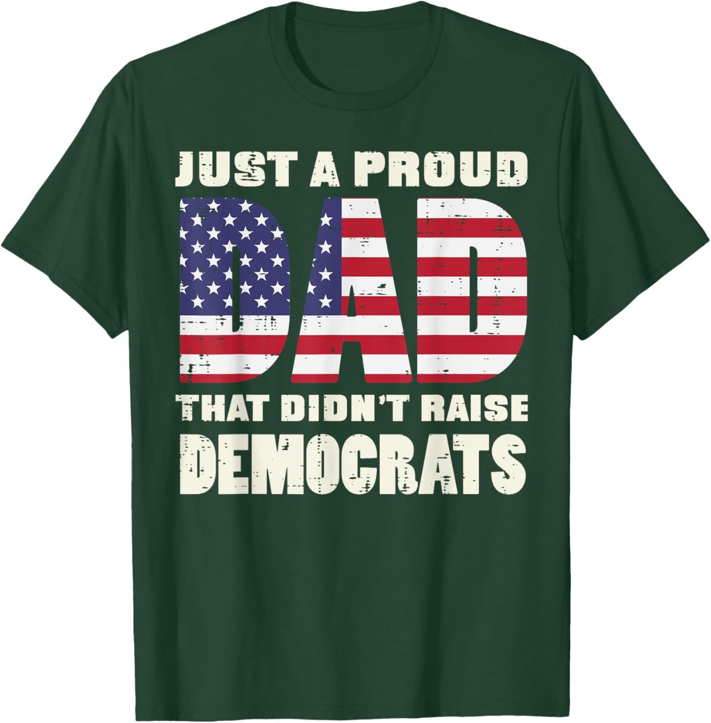 Proud Dad Didnt Raise Democrats US Flag Fathers Day Patriot T-Shirt - T-Shirt | Forest