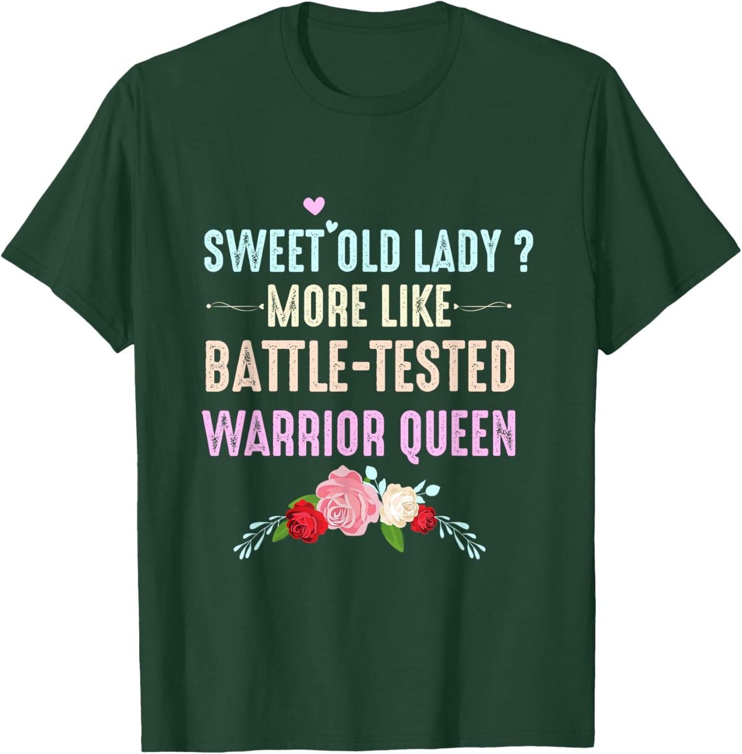 Sweet Old Lady More Like Battle-Tested Warrior Queen Flowers T-Shirt - T-Shirt | Forest