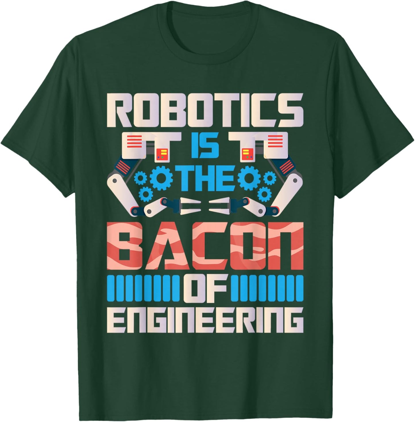Robotics is The Bacon of Engineering - Robot Lover Builder T-Shirt - T-Shirt | Forest