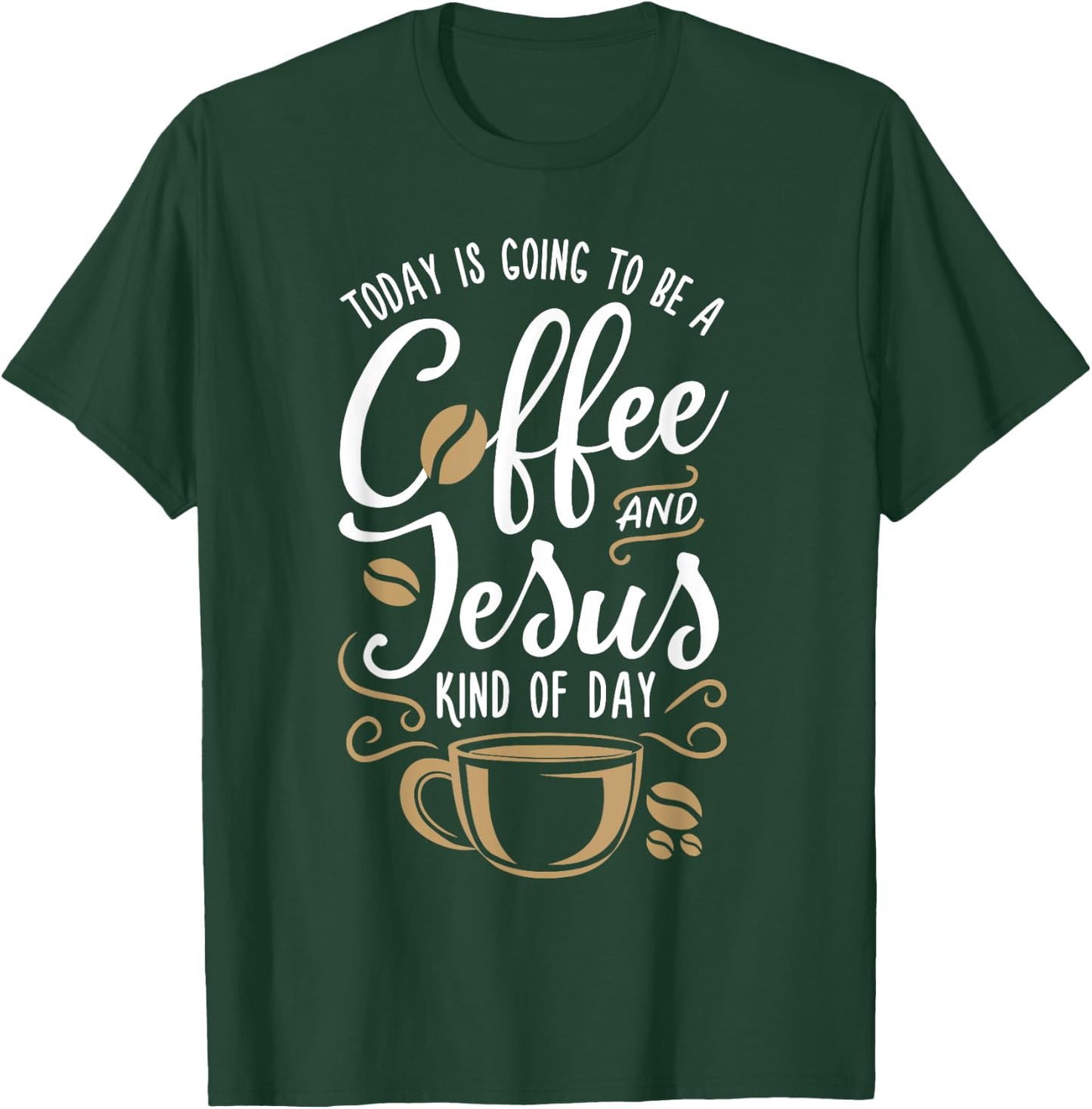 Today Is Going To Be A Coffee And Jesus Kind Of Day T-Shirt - T-Shirt | Forest