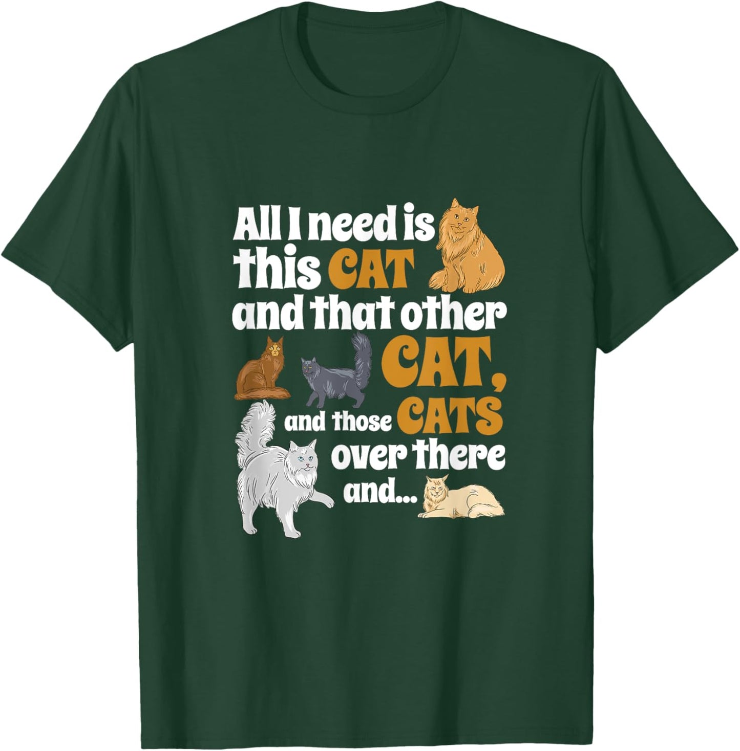 All I Need Is This Cat, And That Other Cat And Those Cats Men Women Kids T-Shirt - T-Shirt | Forest