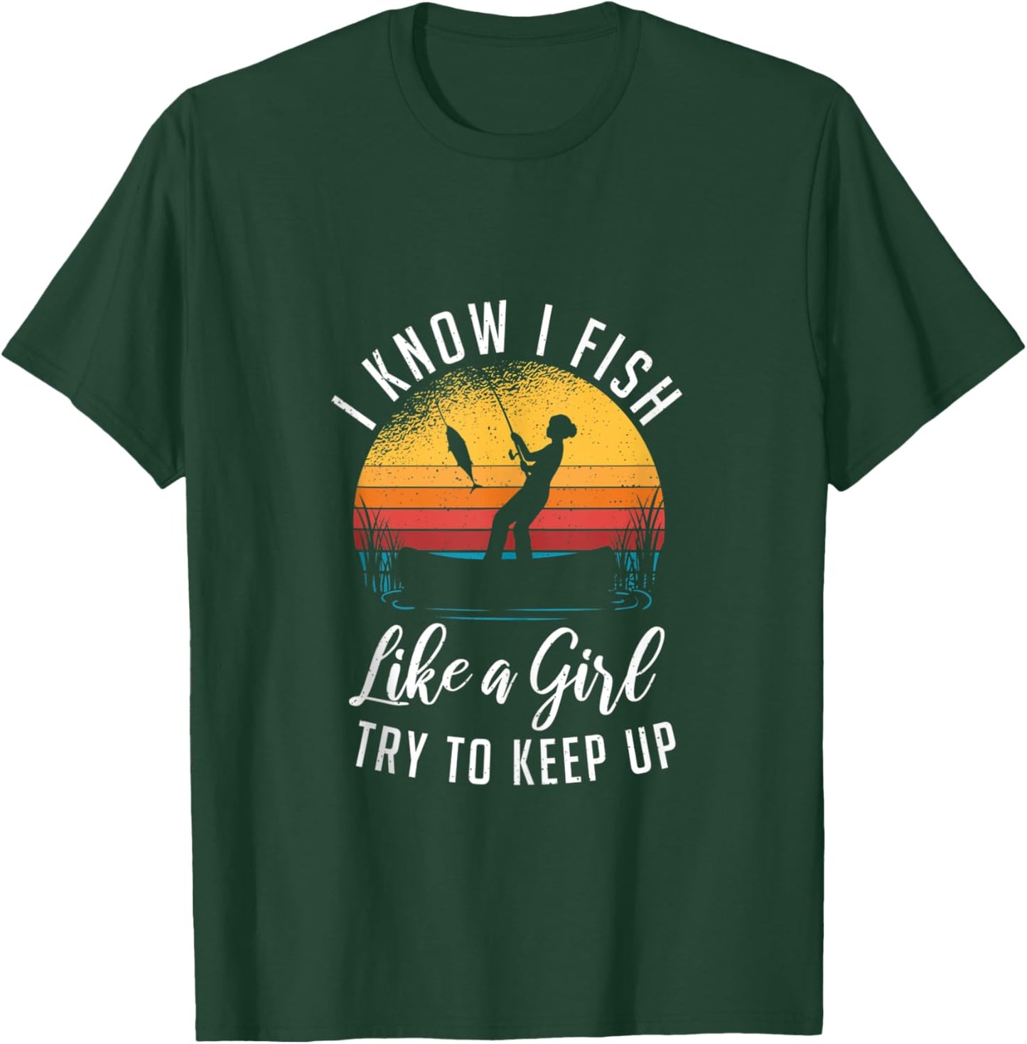 I Know I Fish Like A Girl Try to Keep up Funny Fishing T-Shirt - T-Shirt | Forest