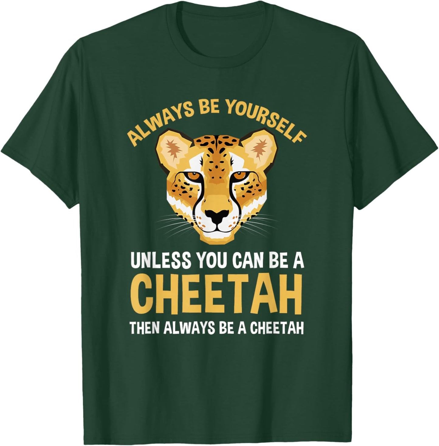 Always Be Yourself Unless You Can Be A Cheetah T-Shirt - T-Shirt | Forest