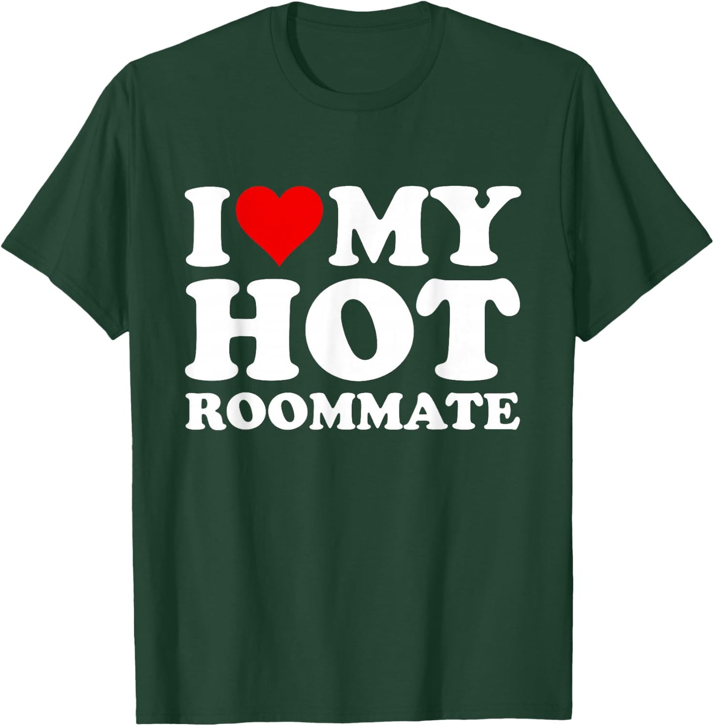 I Love My Hot Roommate T-Shirt - T-Shirt | Forest