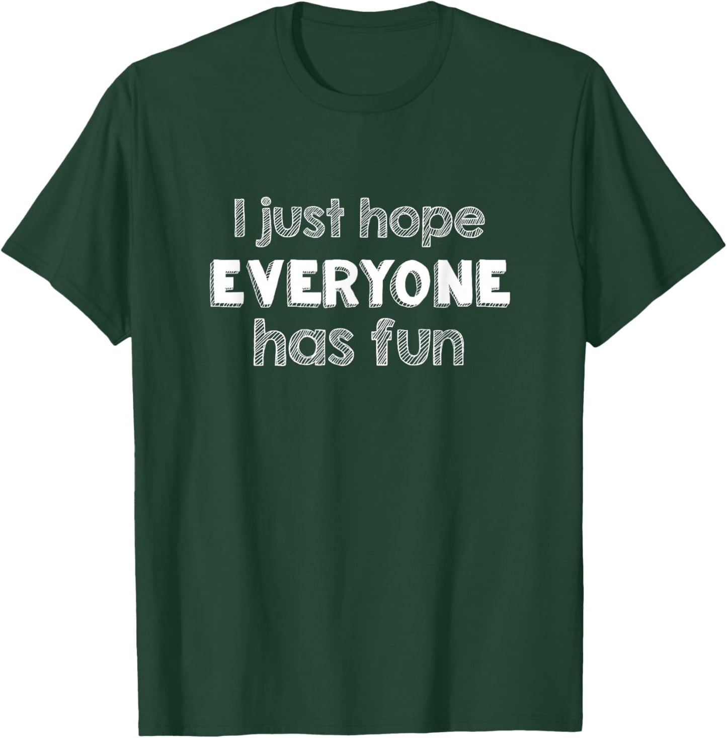 I Just Hope Everyone Has Fun T-Shirt - T-Shirt | Forest