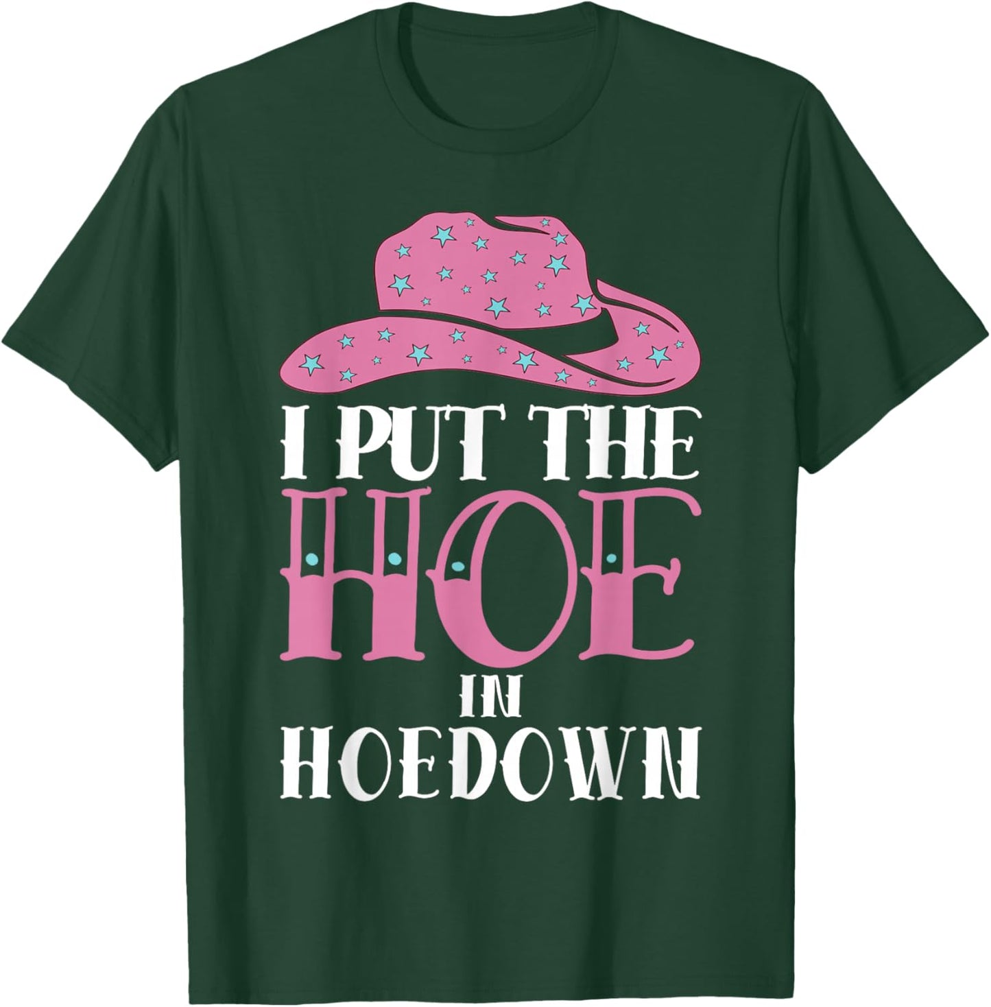 I Put The Hoe in Hoedown T-Shirt - T-Shirt | Forest