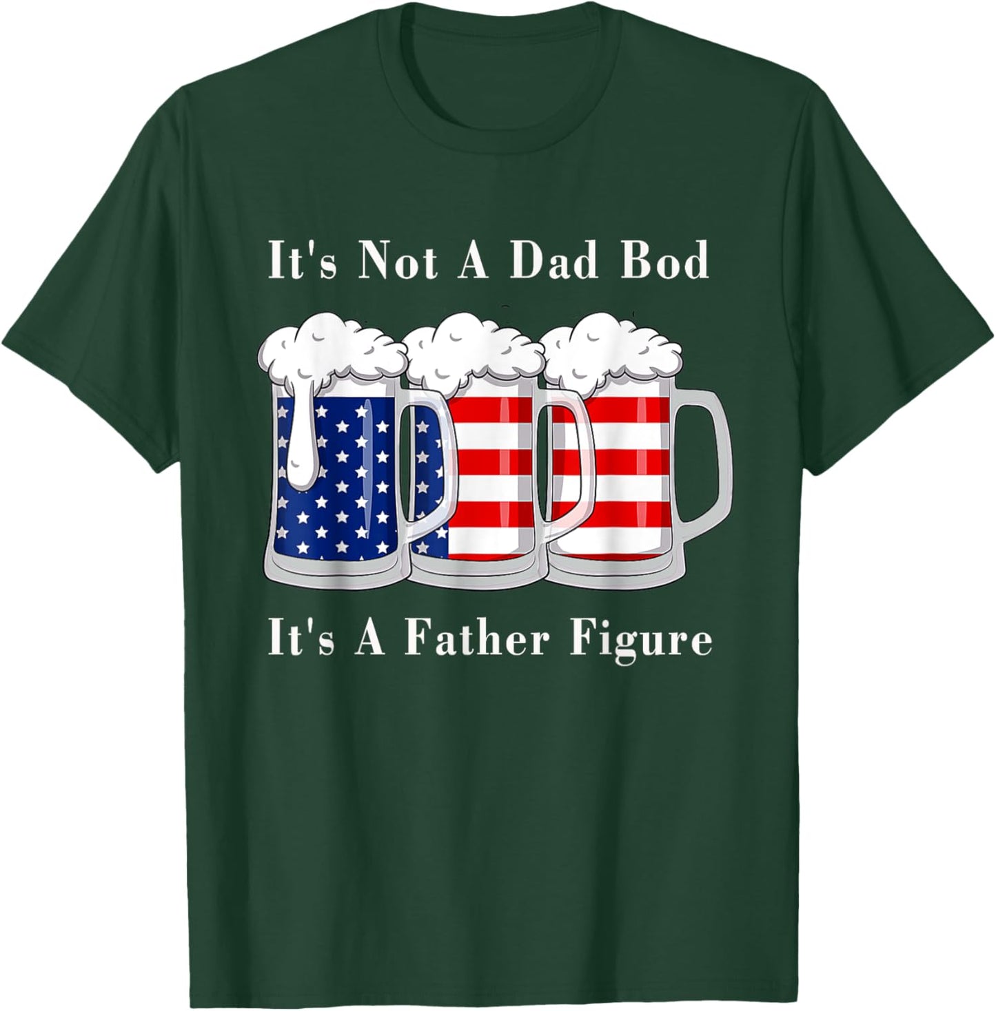 It's Not A Dad Bod It's A Father Figure Beer - 4th of july Women Men T-Shirt - T-Shirt | Forest
