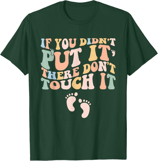 If You Didn't Put It There Don't Touch It Funny Pregnancy T-Shirt - T-Shirt | Forest