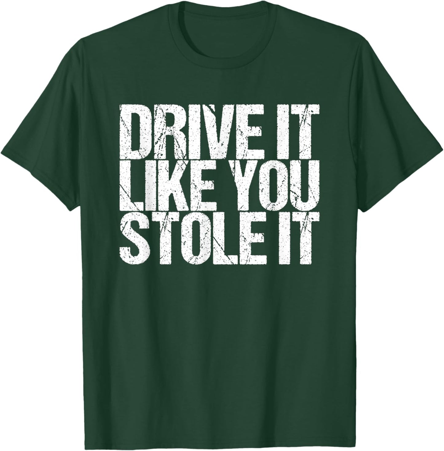 Drive It Like You Stole It T-Shirt - T-Shirt | Forest
