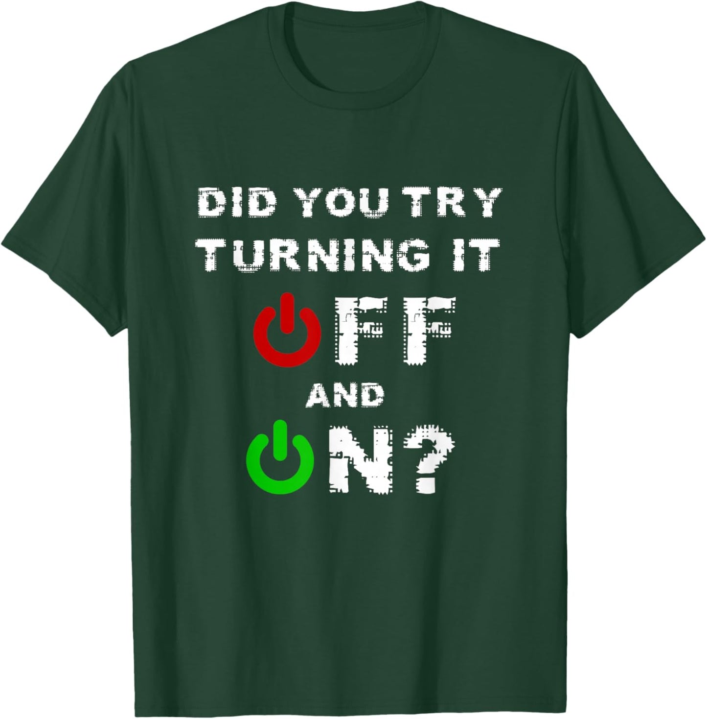 Did You Turn It Off and On Again Tech Support Admin T-Shirt - T-Shirt | Forest