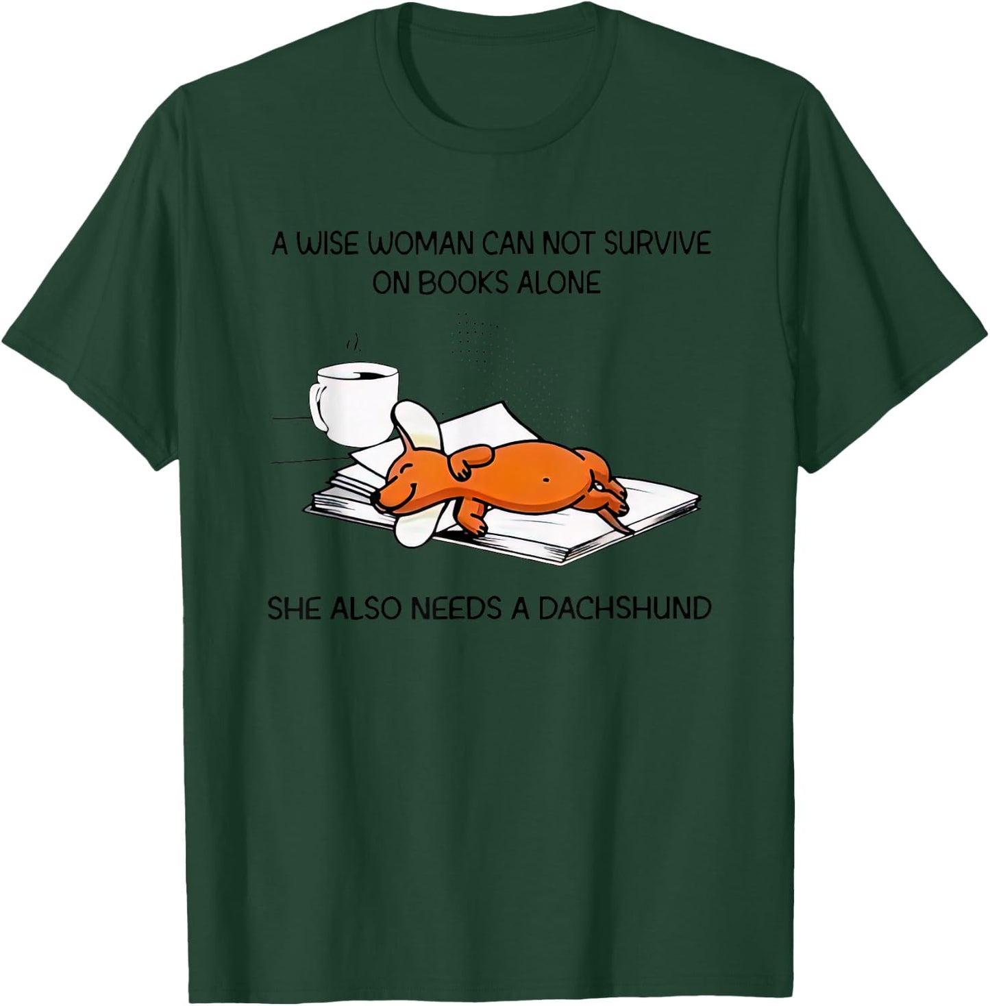 A Wise Woman Cannot Survive On Books Alone Needs A Dachshund T-Shirt - T-Shirt | Forest