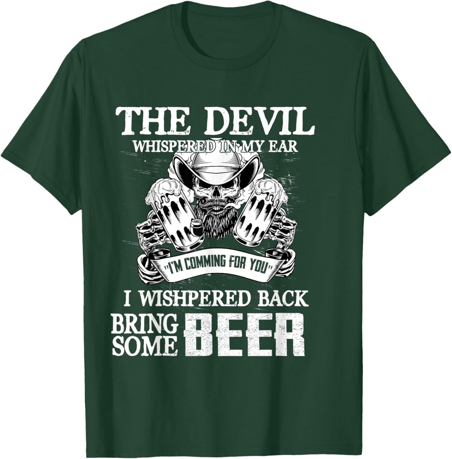 The Devil Whispered In Ear I Whispered Back Bring Some Beer T-Shirt - T-Shirt | Forest
