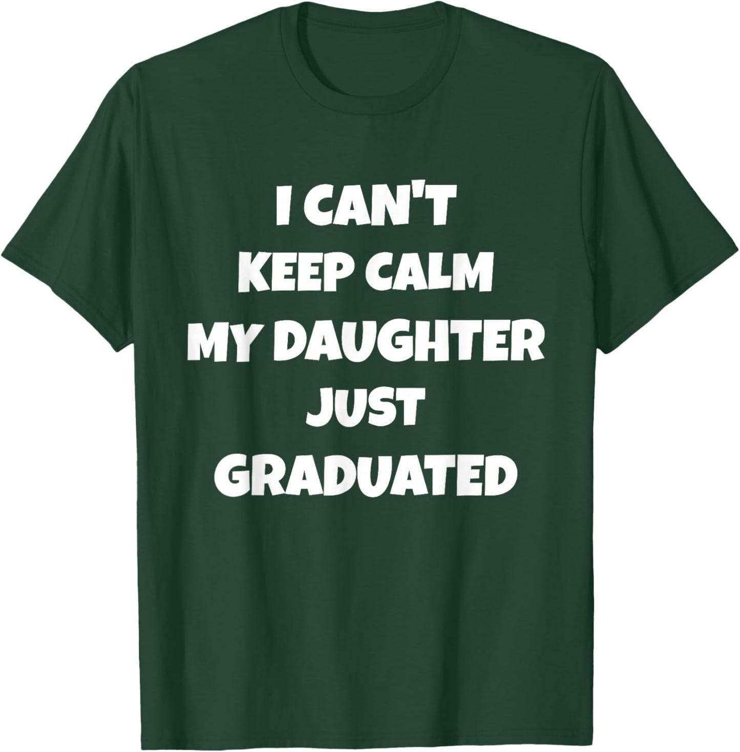 I Can't Keep Calm My Daughter Just Graduated T-Shirt - T-Shirt | Forest