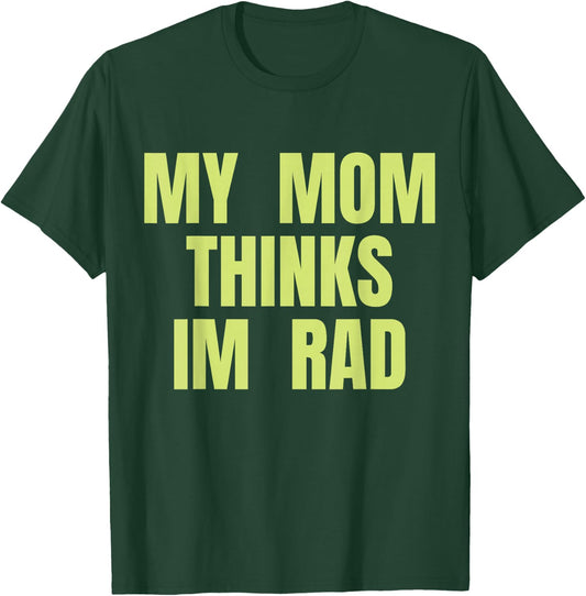 My Mom Thinks Im Rad T-Shirt - T-Shirt | Forest