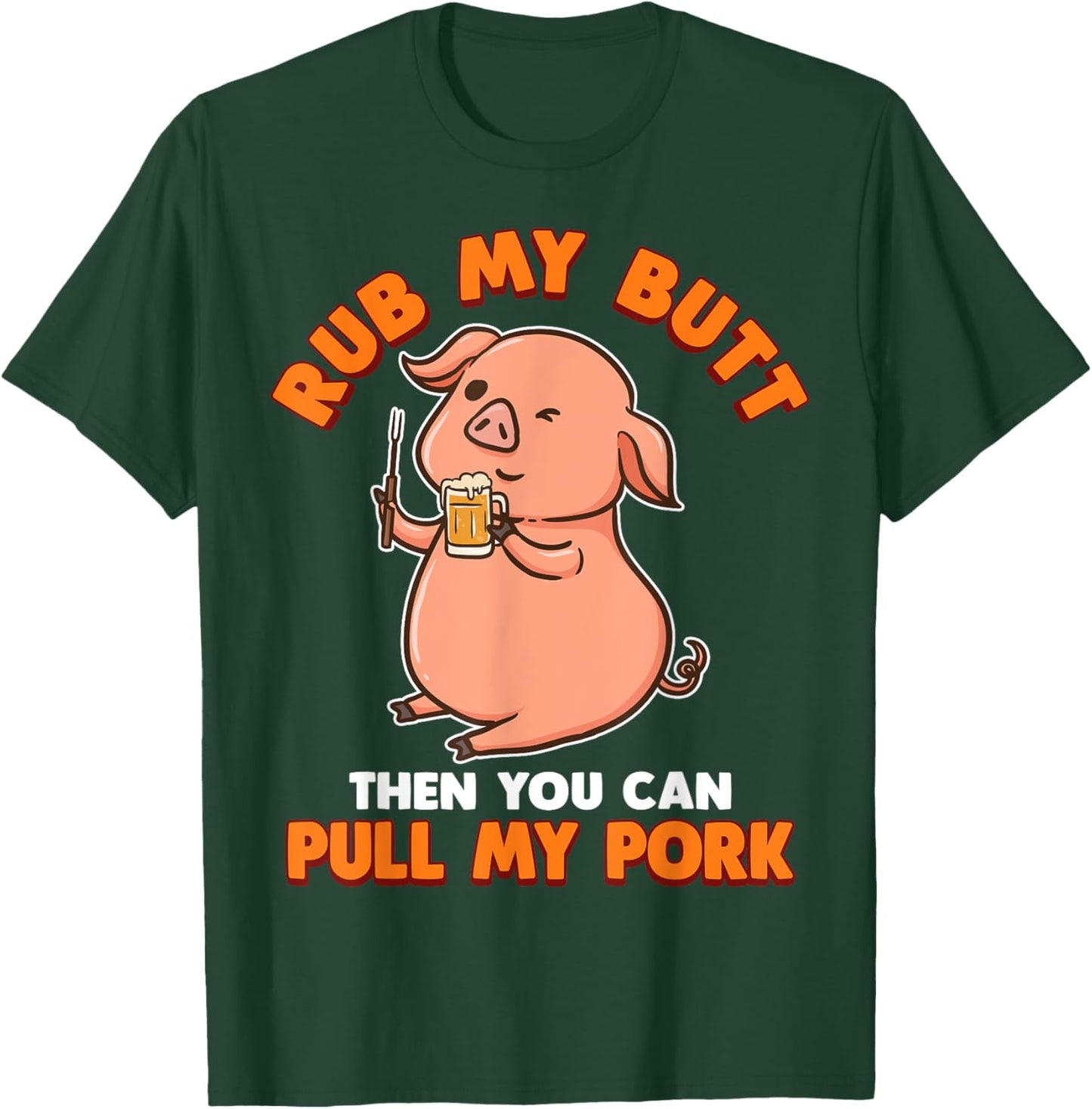 Rub My Butt Then You Can Pull My Pork T-Shirt - T-Shirt | Forest