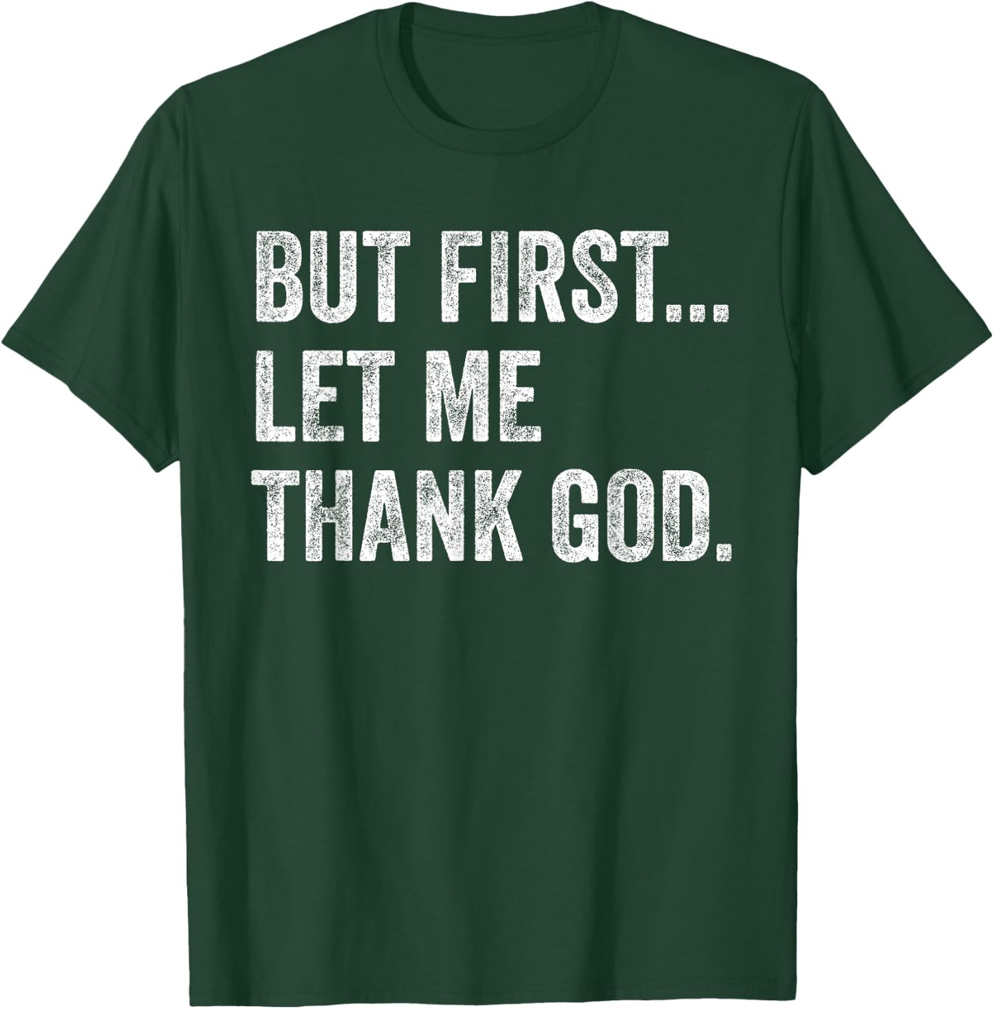 But First Let Me Thank God T-Shirt - T-Shirt | Forest