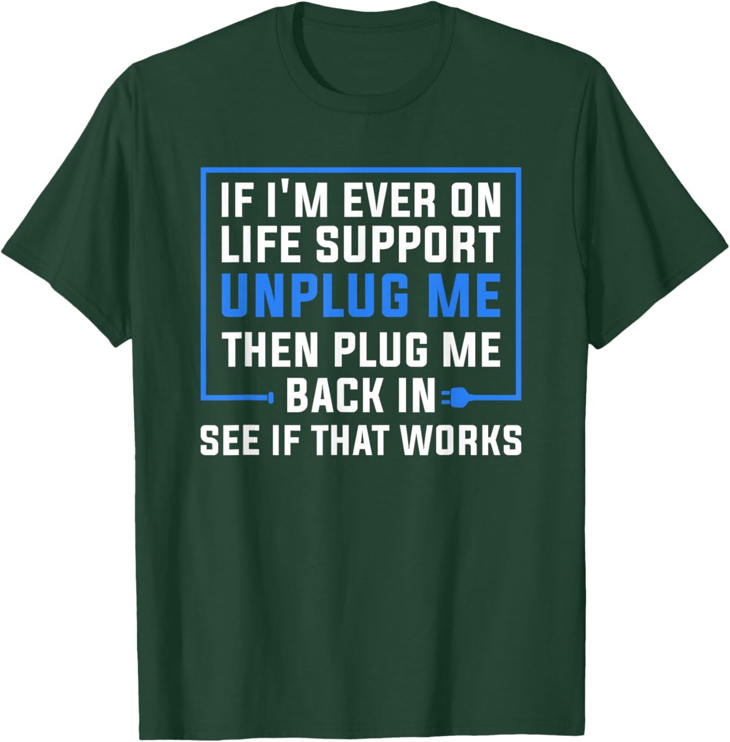 If I'm Ever On Life Support Unplug Me Then Plug Me Back In T-Shirt - T-Shirt | Forest