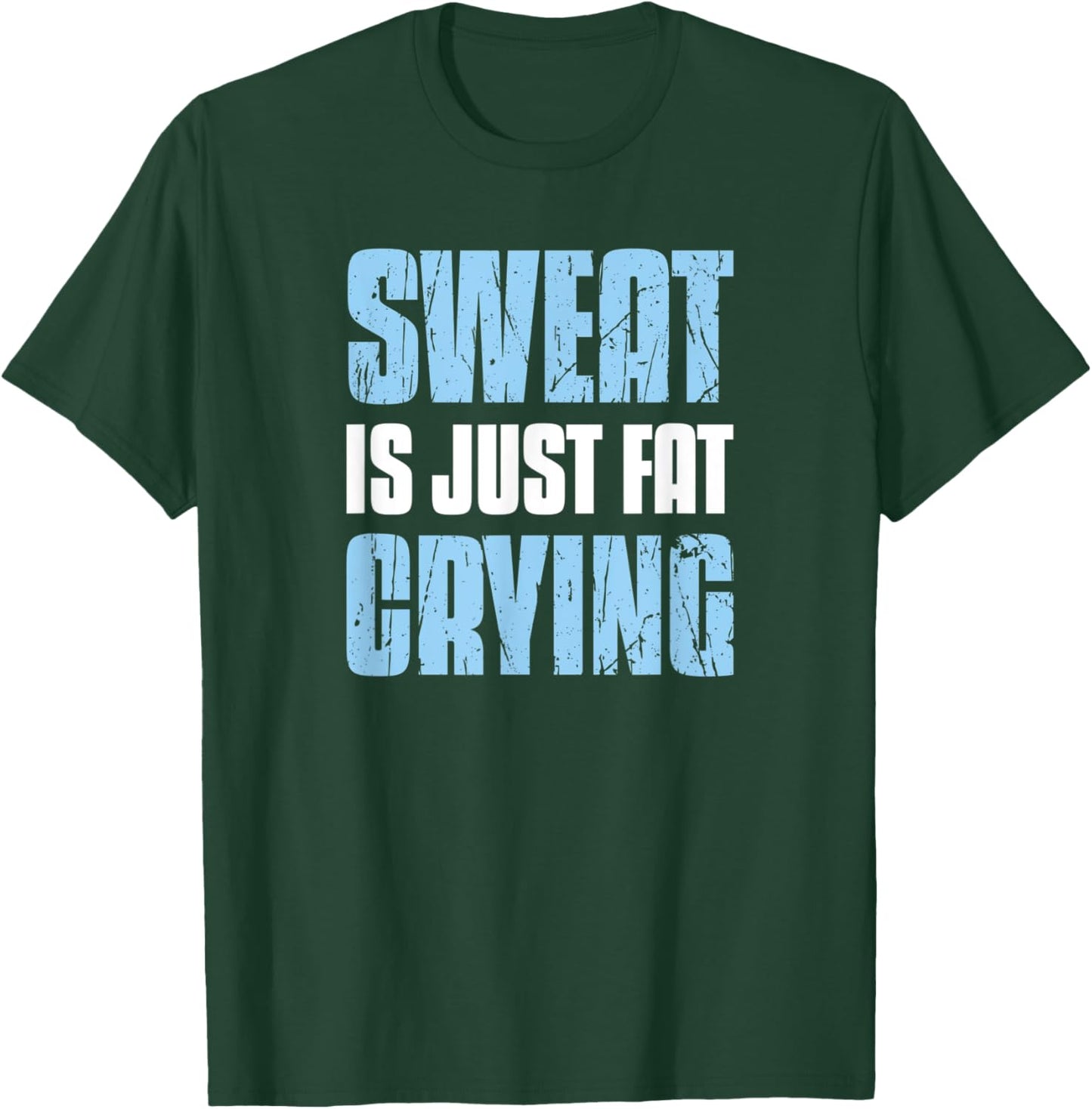 Sweat Is Just Fat Crying - Sarcastic Gym Funny Workout T-Shirt - T-Shirt | Forest