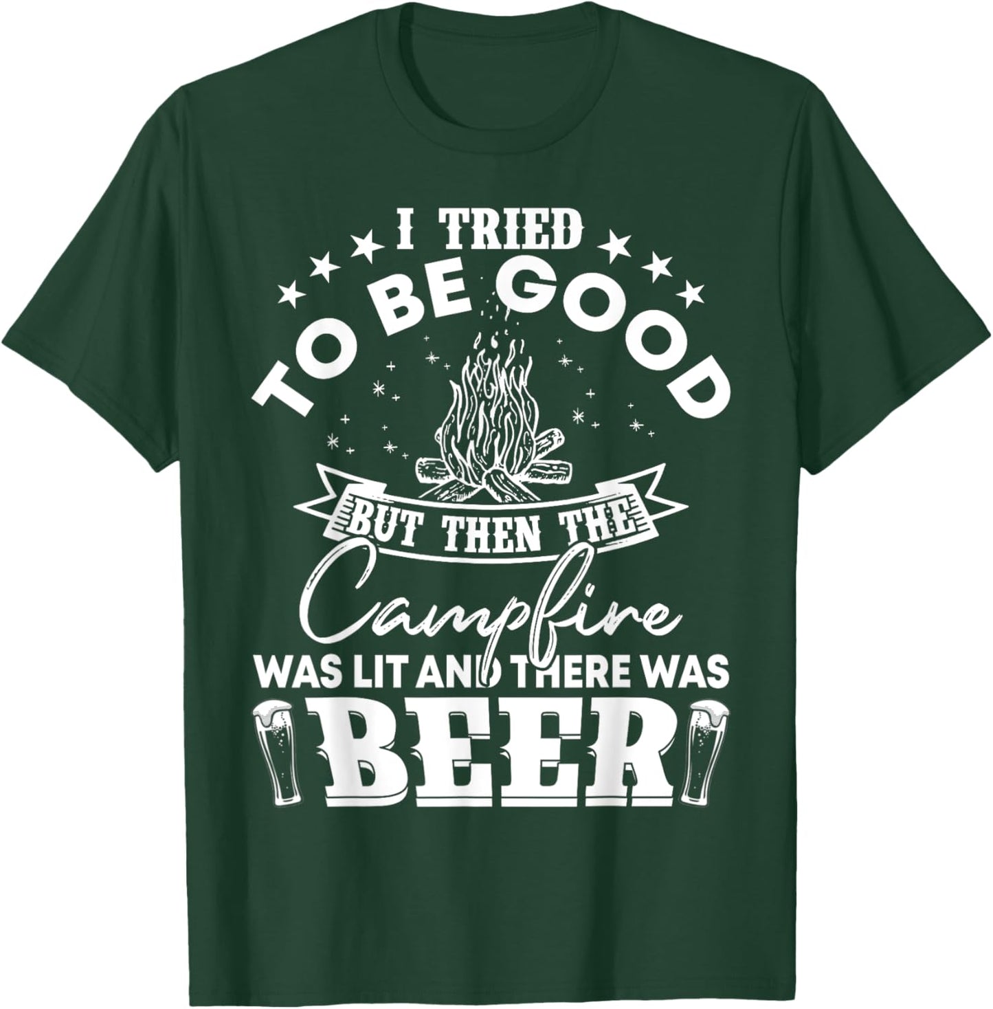 I Tried To Be Good But Then Campfire Lit and There Was Beer T-Shirt - T-Shirt | Forest