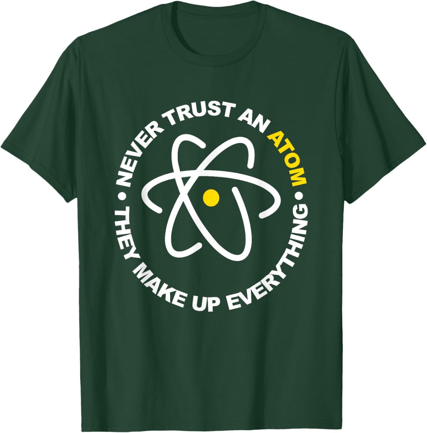 Never Trust an Atom They Make Up Everything T-Shirt - T-Shirt | Forest
