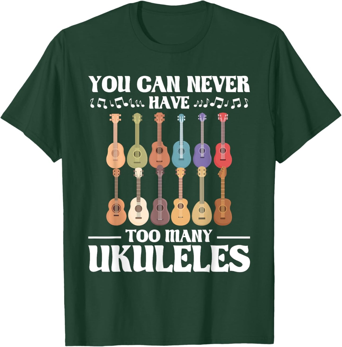 You Can Never Have Too Many Ukuleles - Ukulelist T-Shirt - T-Shirt | Forest
