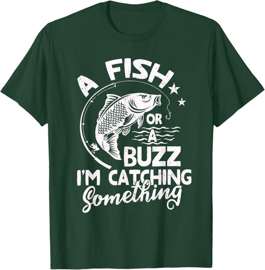 A Fish Or A Buzz I’m Catching Something Fishing T-Shirt - T-Shirt | Forest