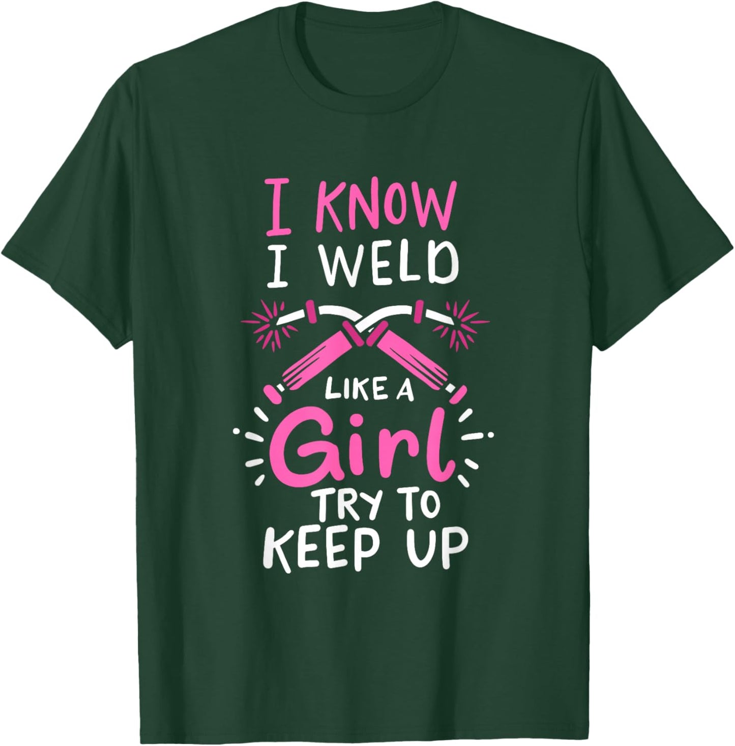 I Know I Weld Like A Girl Try To Keep Up Welder T-Shirt - T-Shirt | Forest