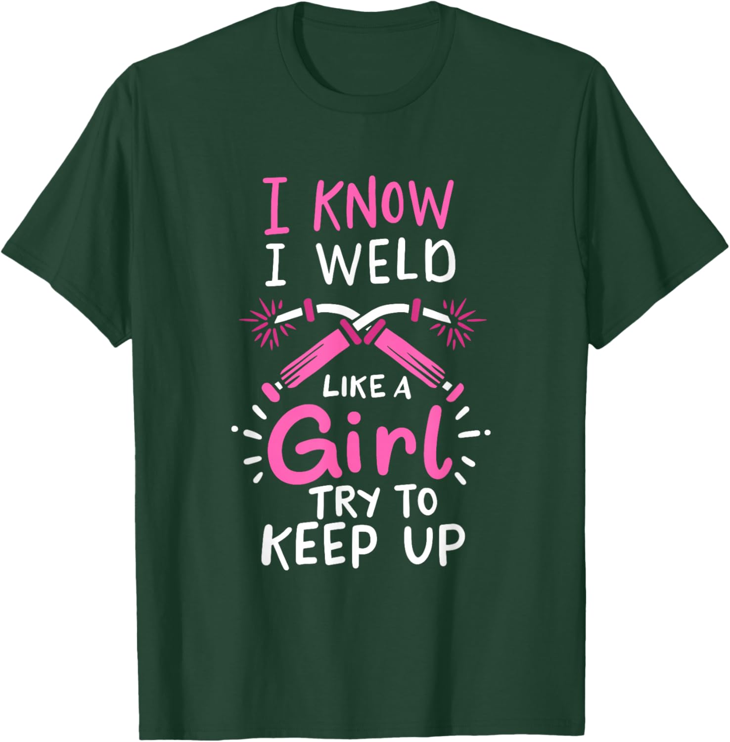 I Know I Weld Like A Girl Try To Keep Up Welder T-Shirt - T-Shirt | Forest