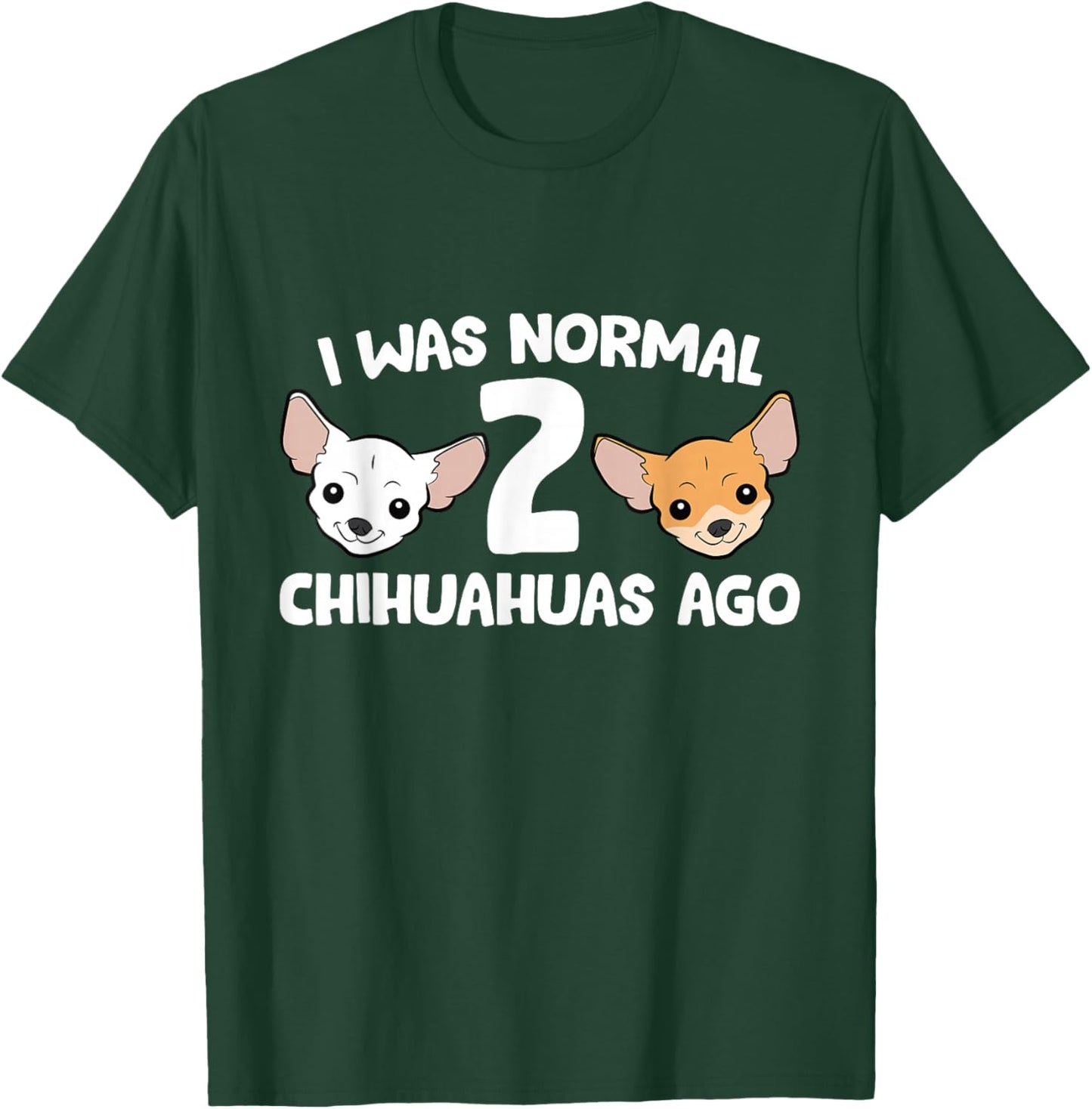 Funny Chihuahua Dog I Was Normal 2 Chihuahuas Ago T-Shirt - T-Shirt | Forest
