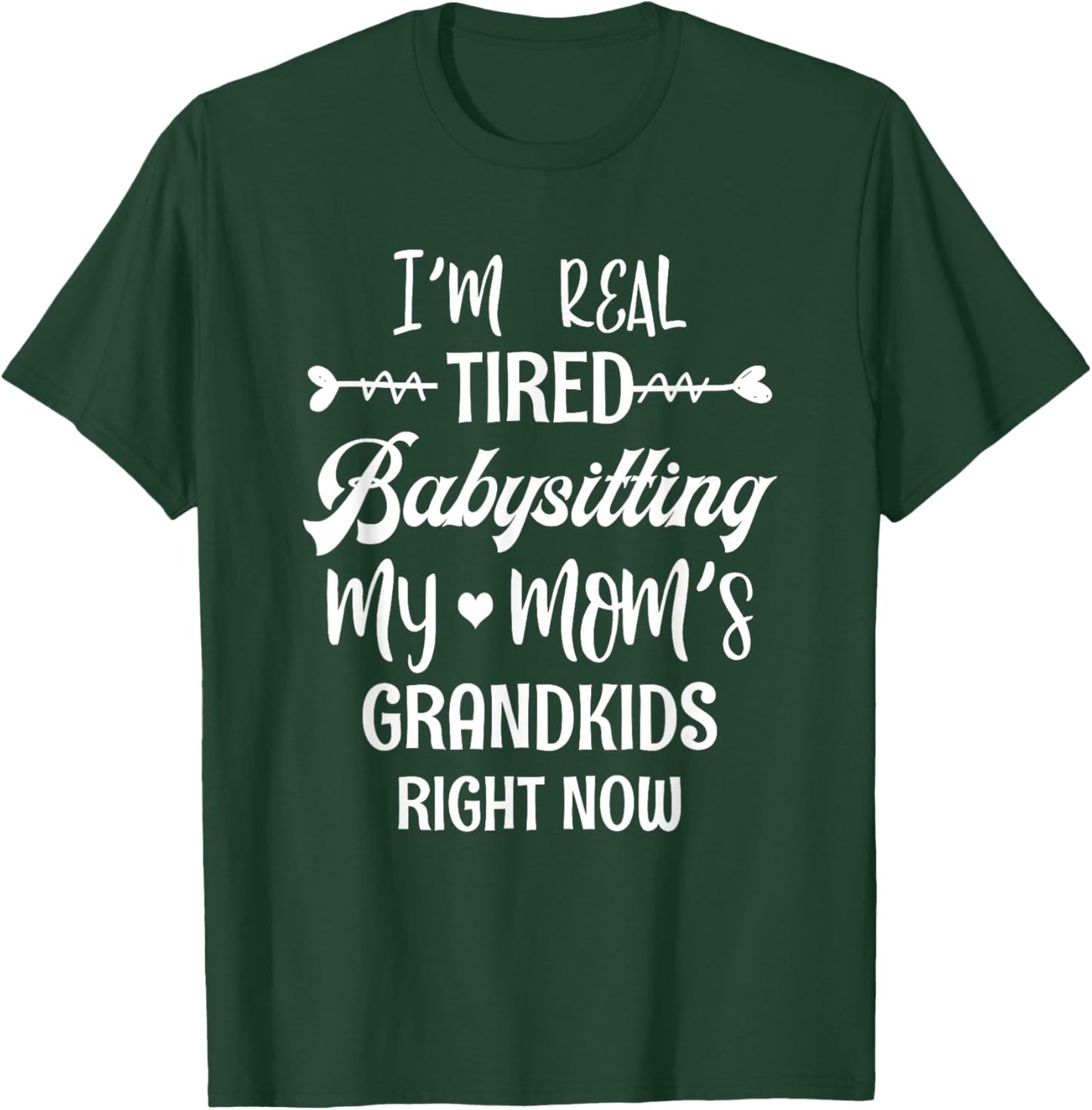 I'm Real Tired Of Babysitting My Mom's Grandkids Right Now T-Shirt - T-Shirt | Forest