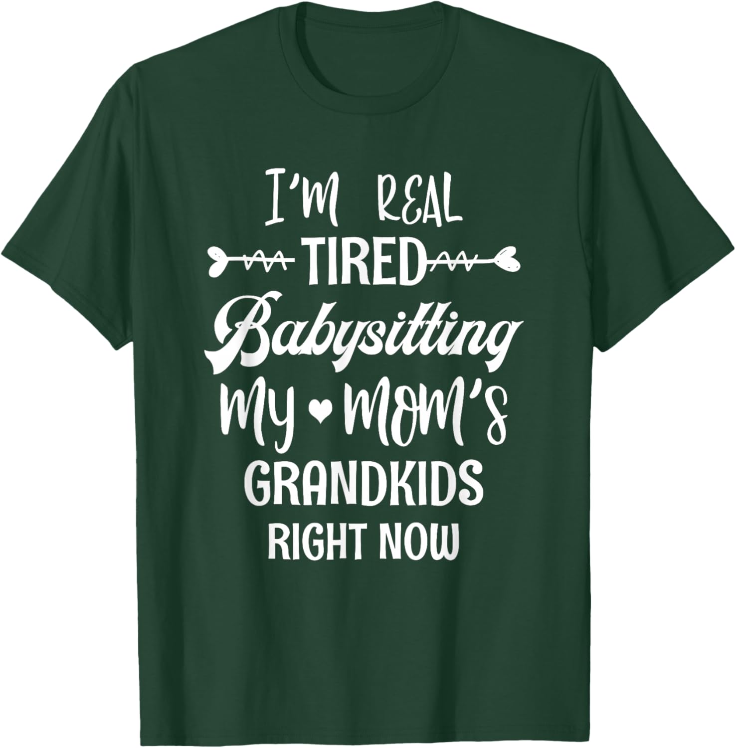 I'm Real Tired Of Babysitting My Mom's Grandkids Right Now T-Shirt - T-Shirt | Forest