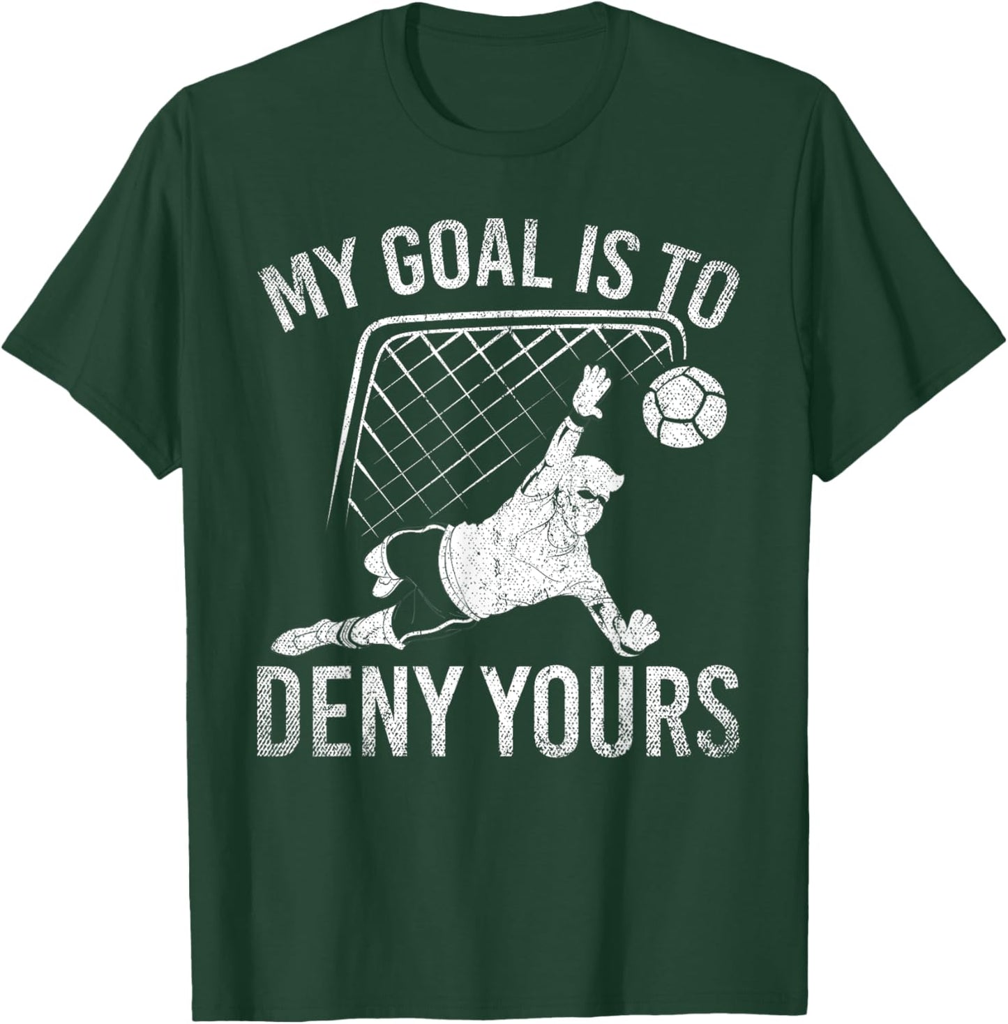 My Goal Is To Deny Yours Funny Soccer Player Soccer T-Shirt - T-Shirt | Forest