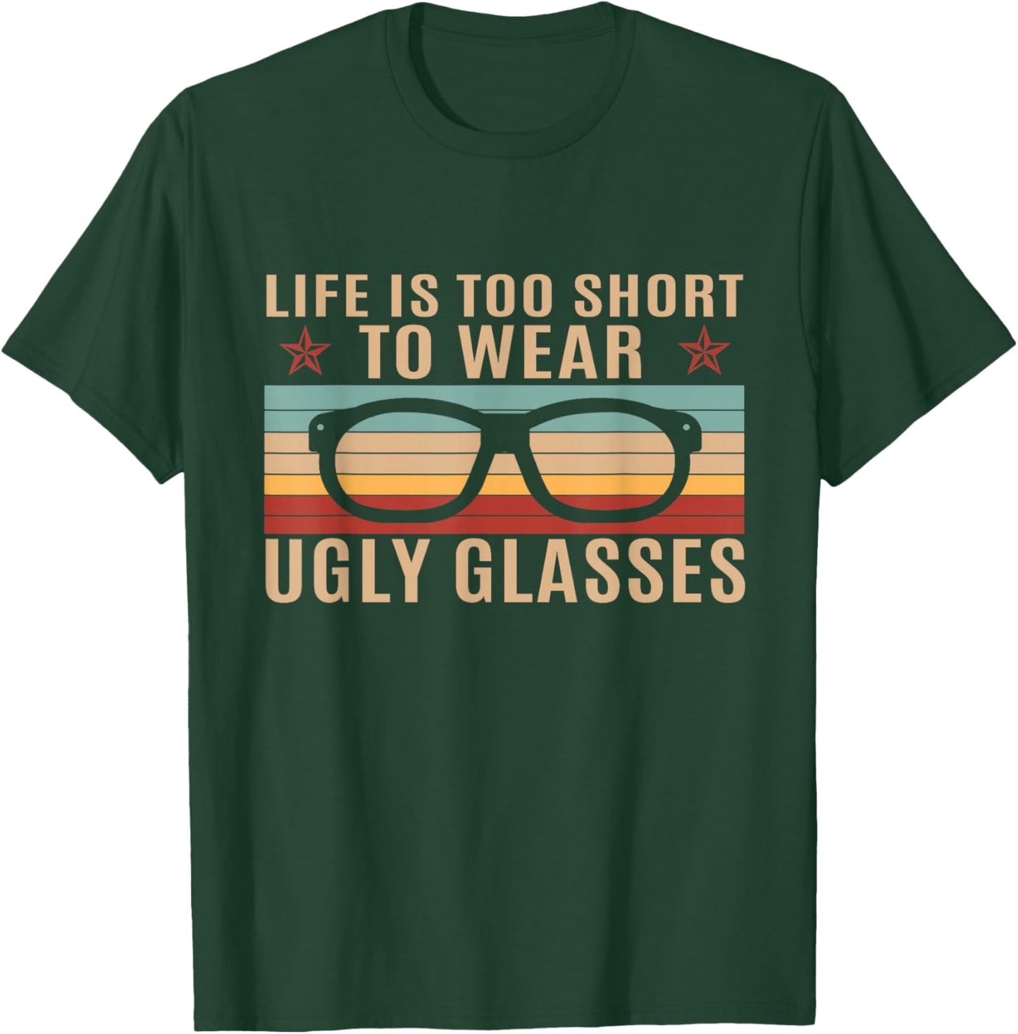 Life Is Too Short To Wear Ugly Eyeglasses Optician T-Shirt - T-Shirt | Forest