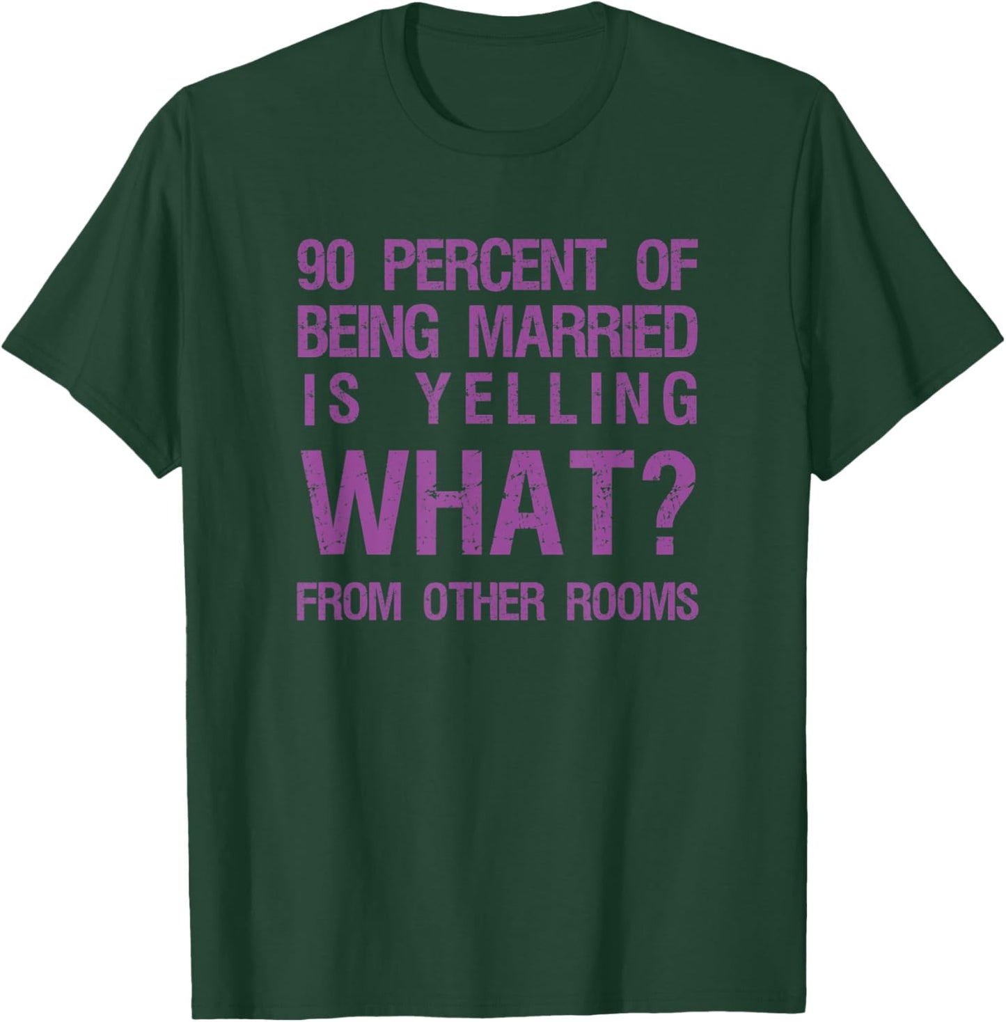 90 Percent Of Being Married Is Yelling What From Other Rooms T-Shirt - T-Shirt | Forest