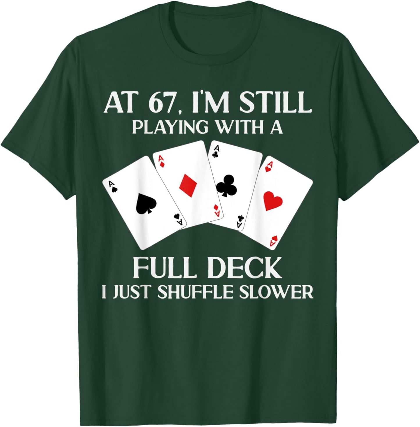 At 67 I'm Still Playing With Full Deck Card Player Birthday T-Shirt - T-Shirt | Forest