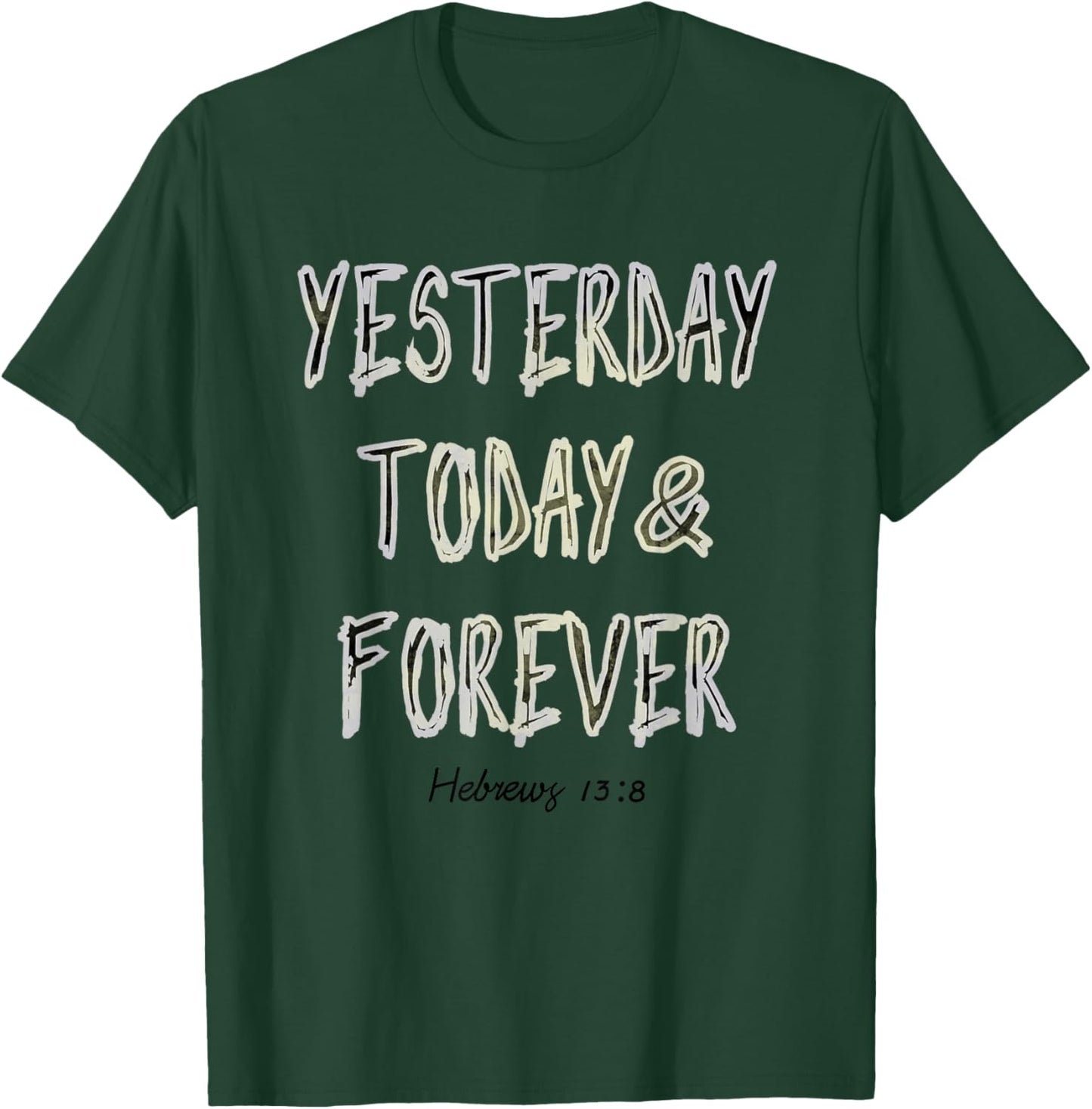 Yesterday, Today, & Forever Jesus Is The Same Scripture T-Shirt - T-Shirt | Forest