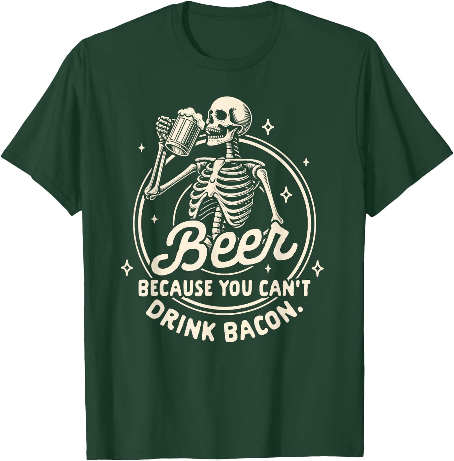 Beer Lover Drinking Beer Because You Can't Drink Bacon T-Shirt - T-Shirt | Forest