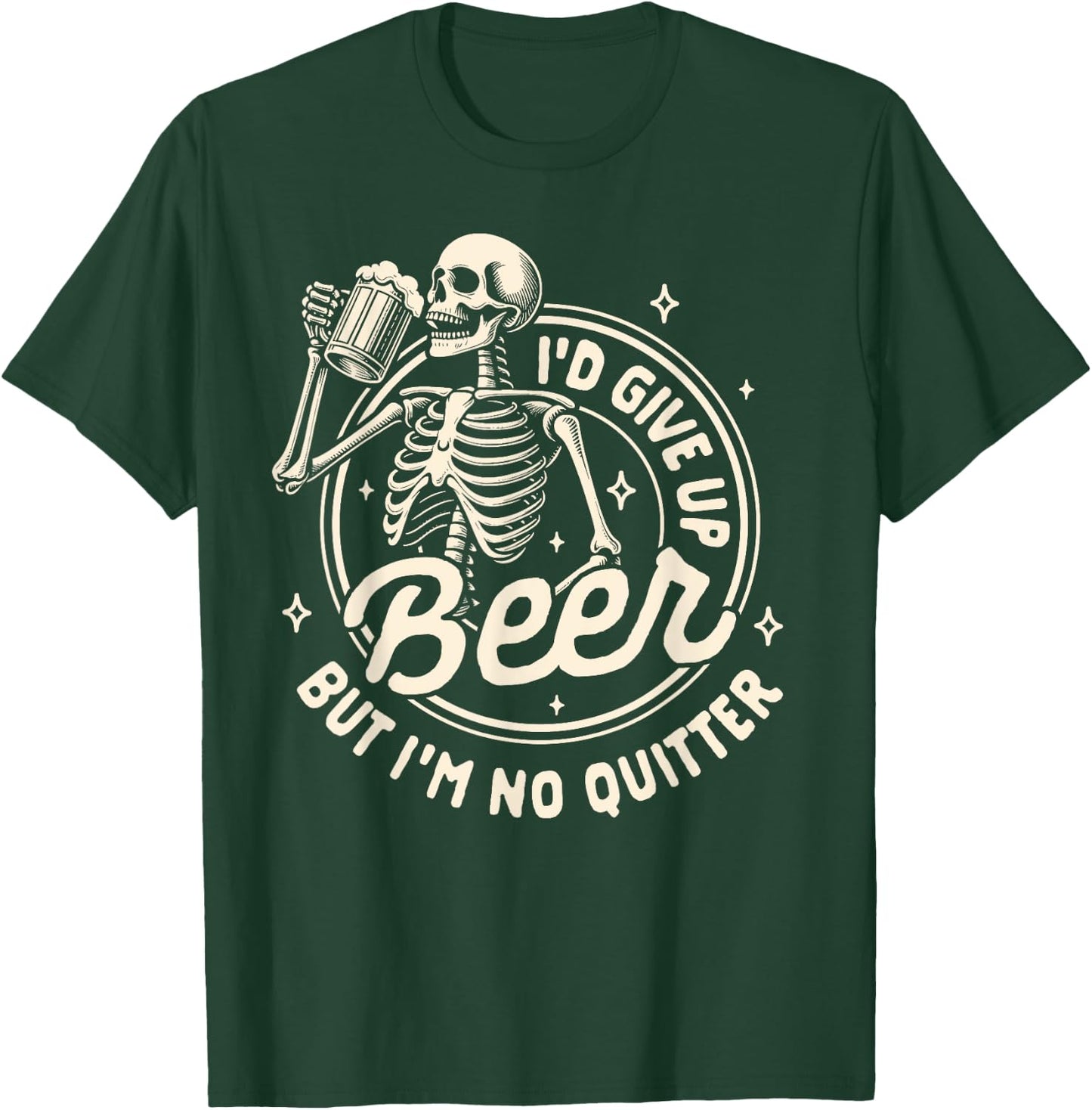 Beer Lover Drinking I'd Gives Up Beer But I'm No Quitter T-Shirt - T-Shirt | Forest
